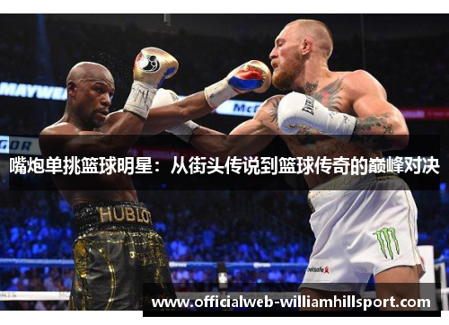 嘴炮单挑篮球明星：从街头传说到篮球传奇的巅峰对决