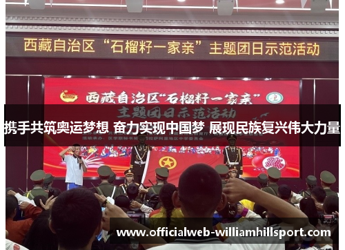 携手共筑奥运梦想 奋力实现中国梦 展现民族复兴伟大力量