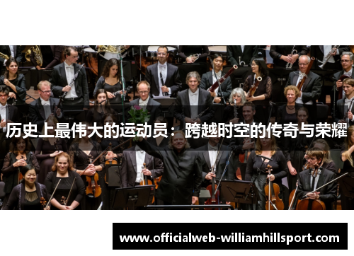 历史上最伟大的运动员：跨越时空的传奇与荣耀