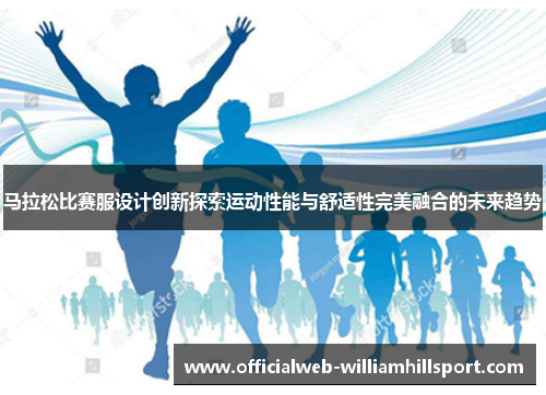 马拉松比赛服设计创新探索运动性能与舒适性完美融合的未来趋势